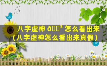 八字虚神 🌳 怎么看出来（八字虚神怎么看出来真假）